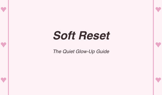 Soft Reset: The Quiet Glow-Up Guide